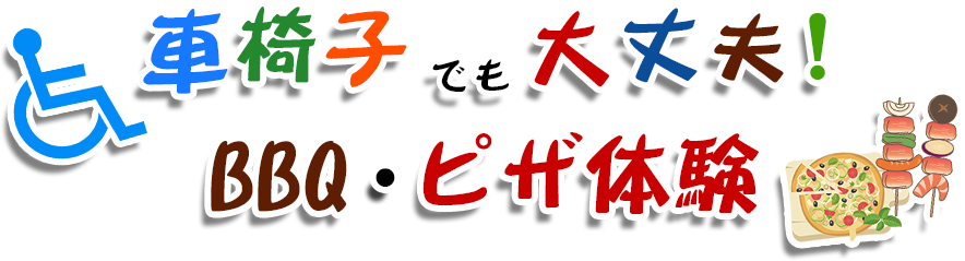 車椅子でも大丈夫！BBQ・ピザ体験